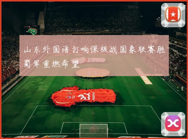 山东外国语打响保级战国象联赛胜蜀军重燃希望