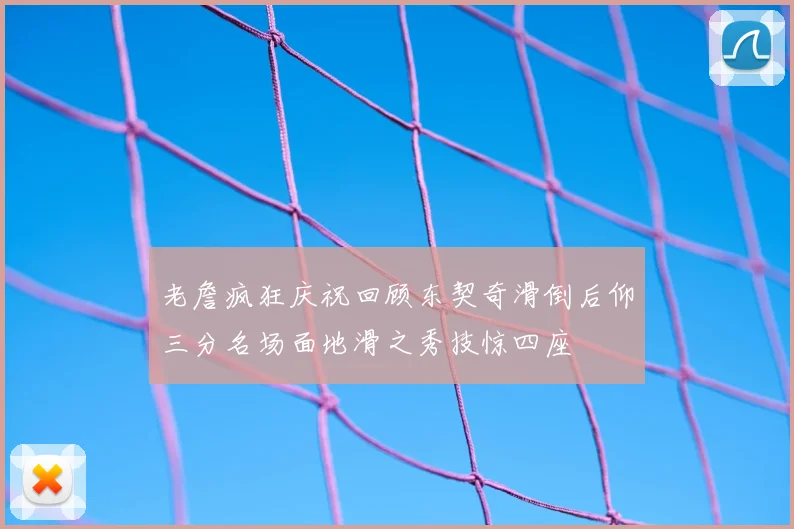 老詹疯狂庆祝回顾东契奇滑倒后仰三分名场面地滑之秀技惊四座