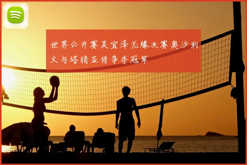 世界公开赛吴宜泽无缘决赛奥沙利文与塔猜亚将争夺冠军